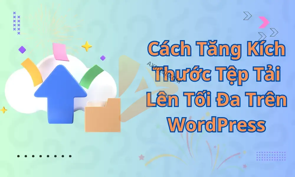 Cách Tăng Kích Thước Tệp Tải Lên Tối Đa Trên WordPress